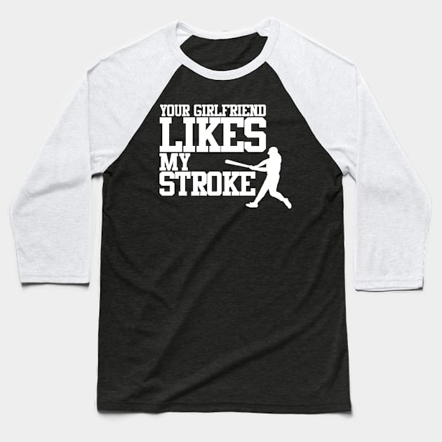 Your Girlfriend Likes My Stroke Baseball T-Shirt by PopCultureShirts